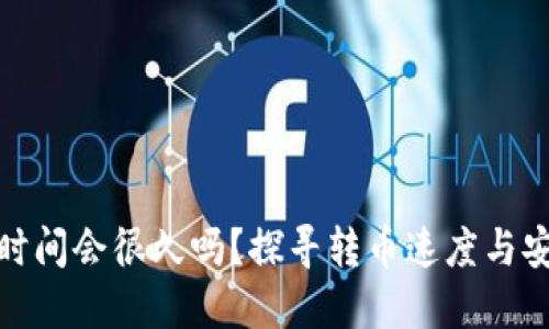 冷钱包转币时间会很久吗？探寻转币速度与安全性的平衡