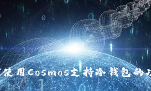 如何使用Cosmos支持冷钱包的功能？