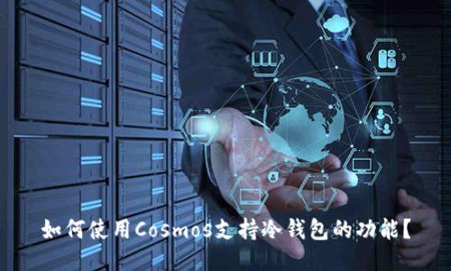 如何使用Cosmos支持冷钱包的功能？