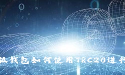 全面解读小狐钱包如何使用TRC20进行交易与转账