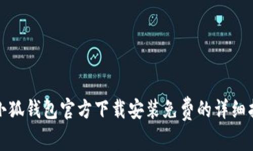 : 小狐钱包官方下载安装免费的详细指南