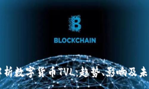 :
深入解析数字货币TVL：趋势、影响及未来展望
