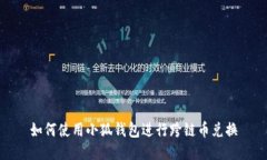 如何使用小狐钱包进行跨链币兑换