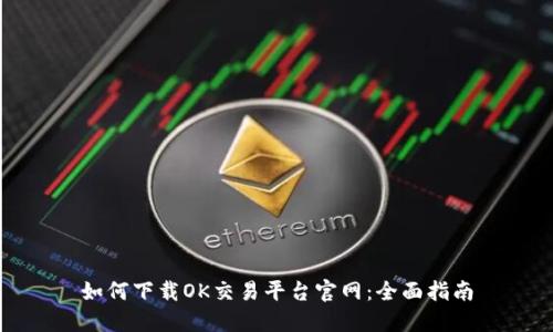 如何下载OK交易平台官网：全面指南