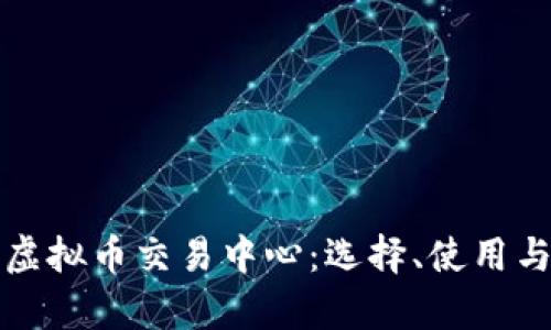 全面解析虚拟币交易中心：选择、使用与风险管理