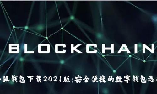 小狐钱包下载2021版：安全便捷的数字钱包选择
