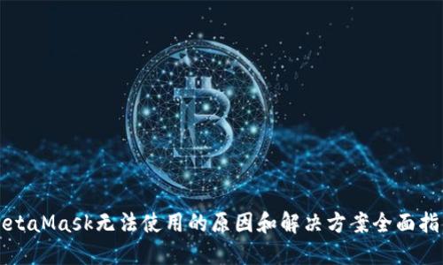 MetaMask无法使用的原因和解决方案全面指南