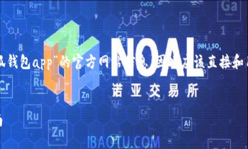 思路构建：

### 及关键词

在这个情况下，用户关心的是“小狐钱包app”的官方网站信息，因此应该直接和用户的需求相符，同时具有的特点。


小狐钱包APP官方网站及使用指南