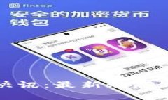 数字货币快讯：最新动态