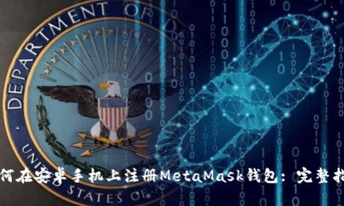 如何在安卓手机上注册MetaMask钱包: 完整指南