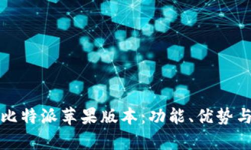 全面解析比特派苹果版本：功能、优势与使用指南
