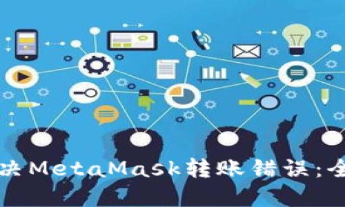 如何解决MetaMask转账错误：全面指南