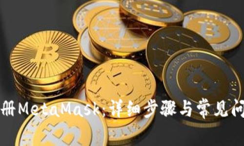 如何注册MetaMask：详细步骤与常见问题解答