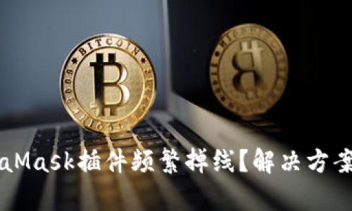 为什么MetaMask插件频繁掉线？解决方案与原因剖析