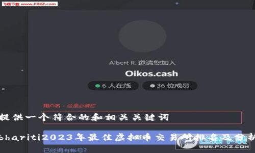 提供一个符合的和相关关键词

bhariti2023年最佳虚拟币交易所排名及分析