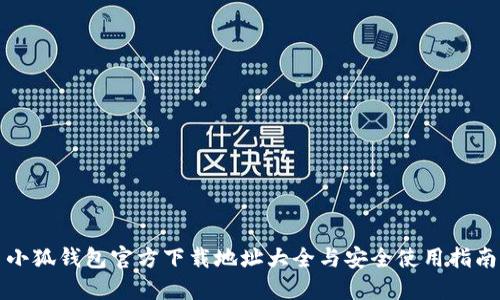 小狐钱包官方下载地址大全与安全使用指南