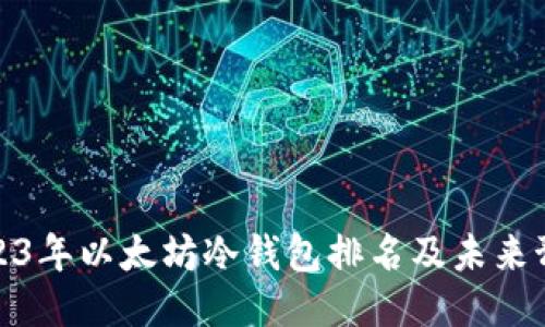 2023年以太坊冷钱包排名及未来预测
