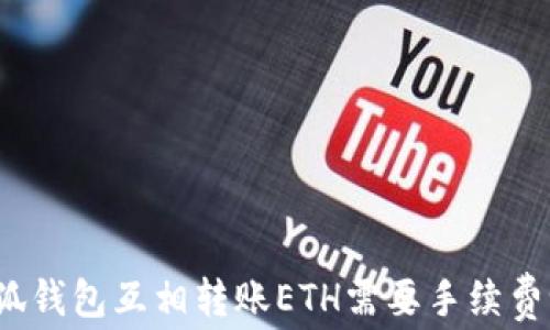 
小狐钱包互相转账ETH需要手续费吗？