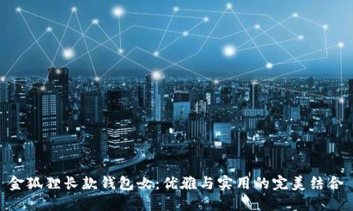 金狐狸长款钱包女：优雅与实用的完美结合