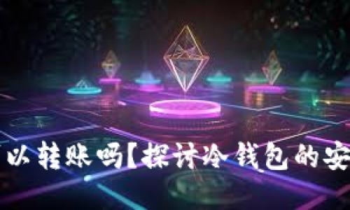 冷钱包未激活可以转账吗？探讨冷钱包的安全性与使用方法