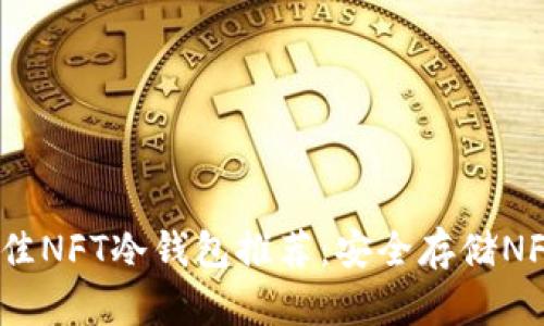 2023年最佳NFT冷钱包推荐：安全存储NFT币的选择