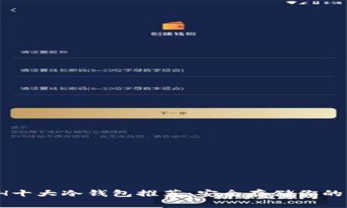 2023年ETH十大冷钱包推荐：安全存储你的以太坊资产