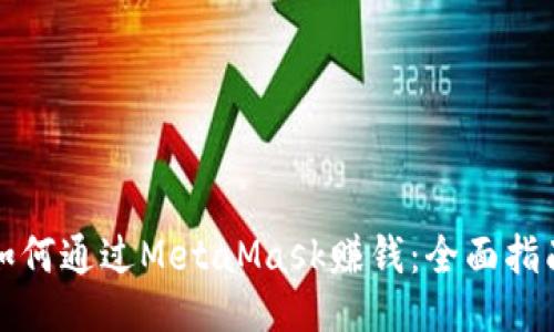 如何通过MetaMask赚钱：全面指南