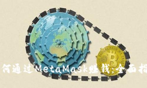 如何通过MetaMask赚钱：全面指南