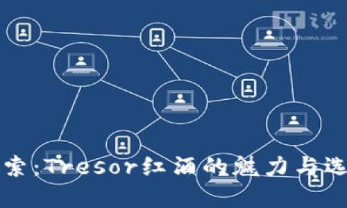 深入探索：Tresor红酒的魅力与选择指南
