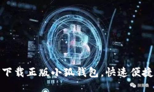 : 如何下载正版小狐钱包，快速便捷的指南