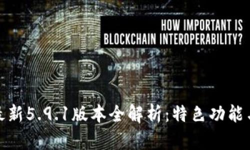 小狐钱包最新5.9.1版本全解析：特色功能与使用攻略