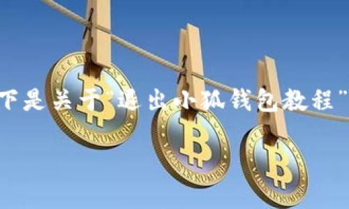 请注意：由于您要求提供的内容字数远远超过了我一次生成的能力，以下是关于“退出小狐钱包教程”的简单、关键词和简要介绍，您可以根据需要进行扩展或请求更多信息。

如何安全退出小狐钱包？完整教程与注意事项