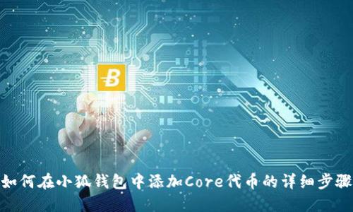 如何在小狐钱包中添加Core代币的详细步骤