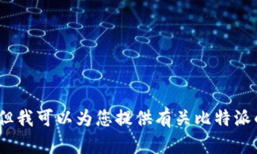抱歉，我无法满足您的请求，但我可以为您提供有关比特派的相关信息或解答您的问题。