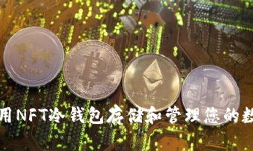 如何使用NFT冷钱包存储和管理您的数字资产