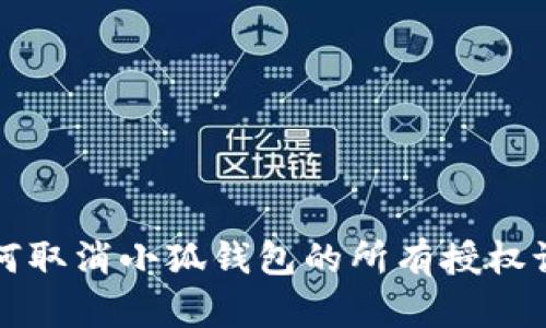 如何取消小狐钱包的所有授权设置