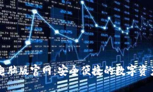 小狐钱包电脑版官网：安全便捷的数字资产管理平台