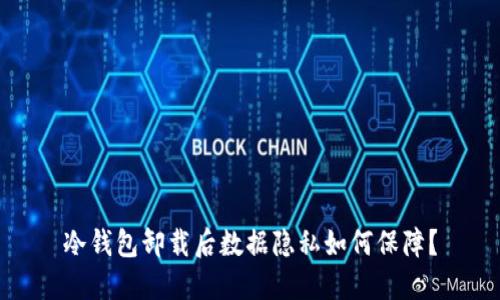 冷钱包卸载后数据隐私如何保障？