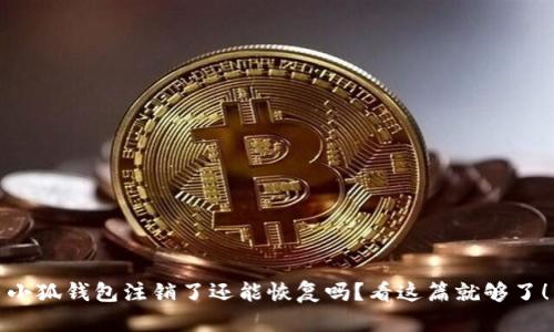 小狐钱包注销了还能恢复吗？看这篇就够了！