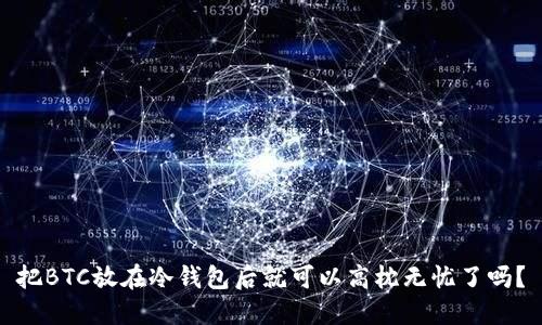 把BTC放在冷钱包后就可以高枕无忧了吗？