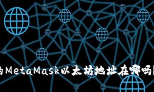 你知道你的MetaMask以太坊地址在哪吗？快来看看！