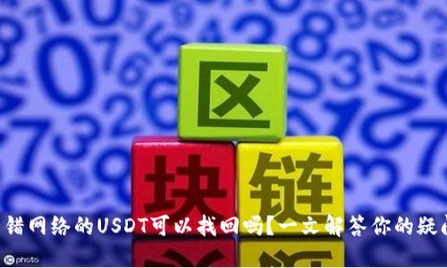 充错网络的USDT可以找回吗？一文解答你的疑问！