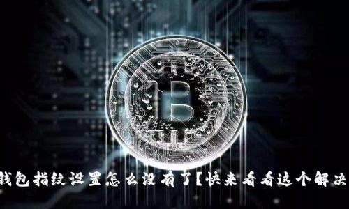 小狐钱包指纹设置怎么没有了？快来看看这个解决方法!