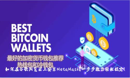 如何在谷歌浏览器上安装MetaMask？一步步教你轻松搞定！