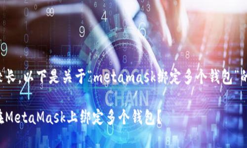 由于内容较长，以下是关于“metamask绑定多个钱包”的详细结构。

如何轻松在MetaMask上绑定多个钱包？