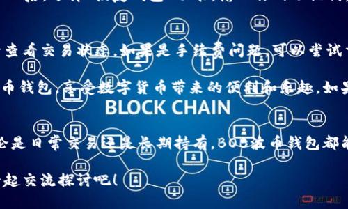   BOB波币钱包客服电话是多少？让我们来聊聊吧！ / 
 guanjianci BOB波币钱包, 客服电话, 加密货币, 钱包安全 /guanjianci 

一、了解BOB波币钱包
BOB波币钱包是一个针对加密货币用户的数字资产管理工具，它为用户提供了安全、便捷的存储和交易服务。无论你是新手还是资深玩家，BOB波币钱包都能为你提供良好的用户体验。通过这一钱包，用户可以轻松管理各种虚拟货币，同时还具备良好的安全性和隐私保护功能。

在当今这个数字货币日益流行的时代，选择一个好的钱包尤为重要。它不仅仅是存储资产的工具，更是保障你财富安全的第一道防线。因此，了解BOB波币钱包的功能和特点是每一位用户都应该做的功课。

二、BOB波币钱包的功能特点
1. **多种币种支持**
BOB波币钱包支持多种加密货币，包括比特币、以太坊、波场等主流币种，用户可以在一个钱包内管理多种资产，方便快捷。

2. **安全性高**
BOB波币钱包采用了先进的加密技术和多重身份验证机制，用户的私钥和资产都得到了有效保护，大大降低了被黑客攻击的风险。

3. **操作界面友好**
钱包的用户界面设计，即使是没有技术背景的用户也能快速上手。用户能够轻松找到所需功能，进行转账、收款等操作。

4. **实时交易**
BOB波币钱包能够实时更新市场信息，用户可以随时了解自己资产的涨跌情况，更好地把握交易时机。

三、如何联系客服？
当你在使用BOB波币钱包的过程中遇到问题，及时联系客服是非常重要的一步。你可以通过多种渠道联系到BOB的客服团队，获取所需的帮助和支持。

在官网上你会找到客服电话，通常在网站的“联系我们”页面上。拨打这个电话号码，你将直接与专业的客服人员进行交流，解决你的疑问。在联系客服时，建议准备好相关的信息，比如你的账户信息或遇到的问题细节，这样能够帮助客服更快地为你找到解决方案。

四、用户常见问题解答
h4问题1：如何恢复我的BOB波币钱包？/h4
如果你忘记了BOB波币钱包的密码或者丢失了手机，你可以通过备份的助记词或私钥来恢复钱包。在安装BOB波币钱包APP后，选择“恢复钱包”功能，输入你的助记词。请确保你在恢复过程中保持网络通畅，并仔细核对每一个单词的拼写，以免出错。

h4问题2：为什么我的交易一直未完成？/h4
交易未完成的原因可能有很多，常见的有网络拥堵、手续费设置过低或是节点问题。你可以通过BOB波币钱包的交易记录查看交易状态。如果是手续费问题，可以尝试重新发起交易时提高手续费，同样要检查网络连接是否正常。

BOB波币钱包致力于为用户提供更高效、安全的服务体验。通过以上的介绍，希望能帮助到更多的用户更好地使用BOB波币钱包，享受数字货币带来的便利和乐趣。如果你有其他疑问，不妨直接拨打客服热线，让专业人士为你解答。 

总结
在选择加密货币钱包时，BOB波币钱包凭借其多功能、安全性高和用户友好的界面脱颖而出，成为了众多用户的首选。无论是日常交易还是长期持有，BOB波币钱包都能够满足不同用户的需求。同时，在使用过程中如遇到任何问题，及时联系BOB的客服也是保障你的资产安全的重要步骤。

希望这篇文章能为你解答BOB波币钱包客服电话和其他相关问题。如果你有更深入的疑问或想法，欢迎在评论区留言，一起交流探讨吧！