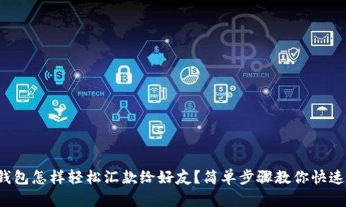 小狐钱包怎样轻松汇款给好友？简单步骤教你快速搞定！