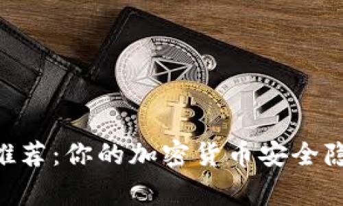 手机冷钱包推荐：你的加密货币安全隐私保护管家！