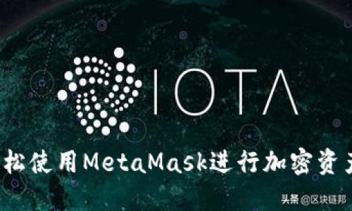 如何轻松使用MetaMask进行加密资产管理？