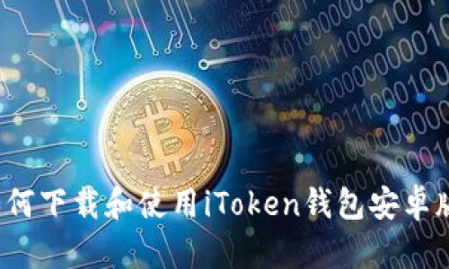 如何下载和使用iToken钱包安卓版？